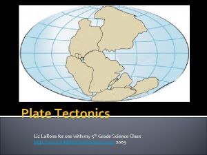 Plate Tectonics Liz La Rosa for use with