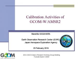 Calibration Activities of GCOMWAMSR 2 Marehito KASAHARA Earth