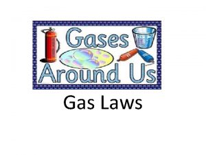 Gas Laws NATURE OF GASES Gases are the