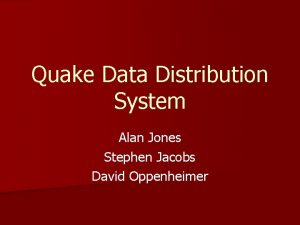 Quake Data Distribution System Alan Jones Stephen Jacobs