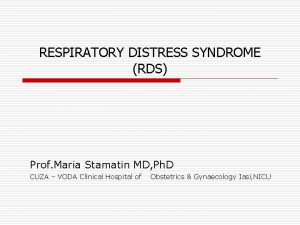 RESPIRATORY DISTRESS SYNDROME RDS Prof Maria Stamatin MD