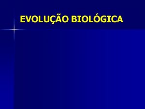 EVOLUO BIOLGICA EVOLUO EXPLICA A GRANDE VARIABILIDADE DE