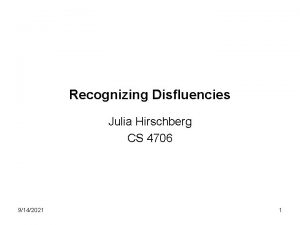 Recognizing Disfluencies Julia Hirschberg CS 4706 9142021 1