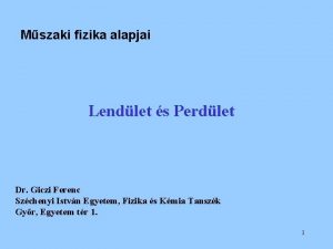 Mszaki fizika alapjai Lendlet s Perdlet Dr Giczi