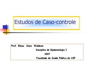 Estudos de Casocontrole Prof Eliseu Alves Waldman Disciplina