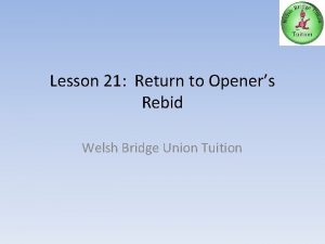 Lesson 21 Return to Openers Rebid Welsh Bridge