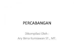 PERCABANGAN Dikompilasi Oleh Ary Bima Kurniawan ST MT