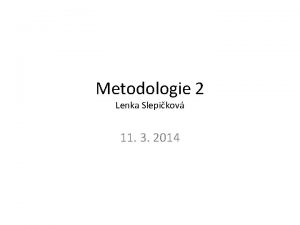 Metodologie 2 Lenka Slepikov 11 3 2014 Pklad