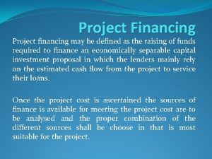 Project Financing Project financing may be defined as