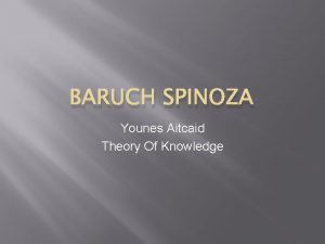 BARUCH SPINOZA Younes Aitcaid Theory Of Knowledge Ethics