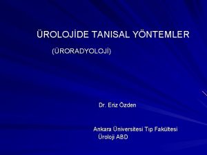 ROLOJDE TANISAL YNTEMLER RORADYOLOJ Dr Eriz zden Ankara