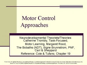 Motor Control Approaches Neurodevelopmental TheoristsTheories Catherine Trombly TaskFocused