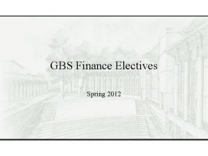 GBS Finance Electives Spring 2012 Finance Electives BUS