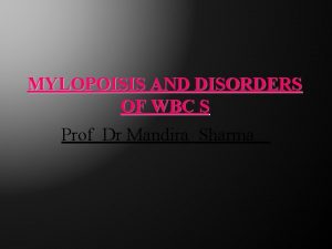 MYLOPOISIS AND DISORDERS OF WBC S Prof Dr