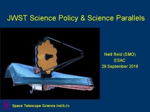 JWST Science Policy Science Parallels Neill Reid SMO
