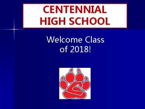 CENTENNIAL HIGH SCHOOL Welcome Class of 2018 Junior