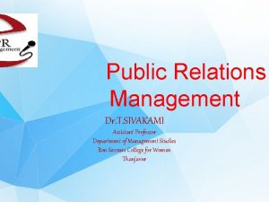 Public Relations Management Dr T SIVAKAMI Assistant Professor