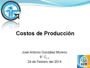 Costos de Produccin Jos Antonio Gonzlez Moreno 8