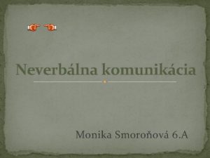 Neverblna komunikcia Monika Smoroov 6 A Neverblna komunikcia