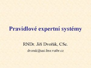 Pravidlov expertn systmy RNDr Ji Dvok CSc dvorakuai