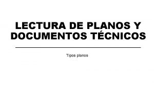 LECTURA DE PLANOS Y DOCUMENTOS TCNICOS Tipos planos