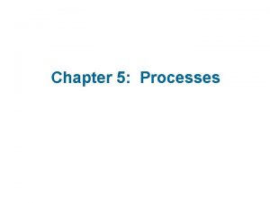 Chapter 5 Processes Chapter 5 Processes n Process