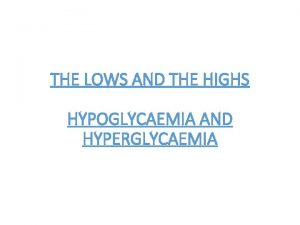 THE LOWS AND THE HIGHS HYPOGLYCAEMIA AND HYPERGLYCAEMIA