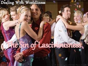 Dealing With Worldliness 1 The Sin of Lasciviousness