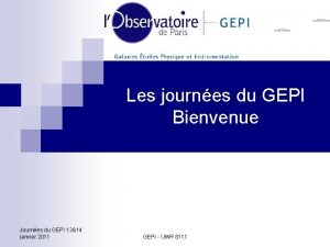 Les journes du GEPI Bienvenue Journes du GEPI