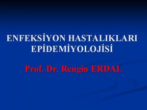 ENFEKSYON HASTALIKLARI EPDEMYOLOJS Prof Dr Rengin ERDAL KONAKI