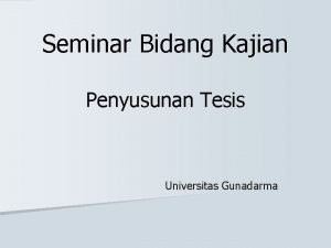 Seminar Bidang Kajian Penyusunan Tesis Universitas Gunadarma Tesis