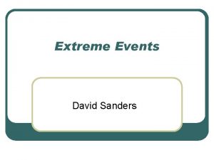 Extreme Events David Sanders Agenda l Geophysical Events