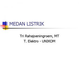 MEDAN LISTRIK Tri Rahajoeningroem MT T Elektro UNIKOM