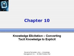 Chapter 10 Knowledge Elicitation Converting Tacit Knowledge to