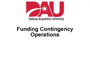 Funding Contingency Operations Learning Objectives Terminal Objectives Verify