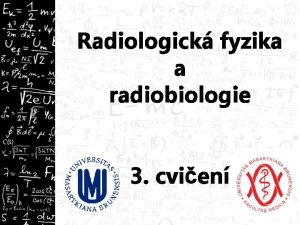 Radiologick fyzika a radiobiologie 3 cvien Opakovn stice