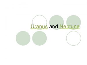 Uranus and Neptune Uranus and Neptune l The