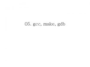 05 gcc make gdb GCC 05 gcc make