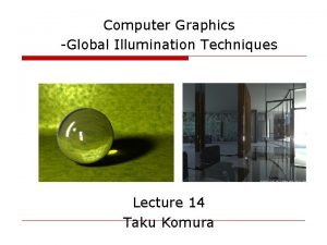 Computer Graphics Global Illumination Techniques Lecture 14 Taku