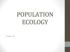 POPULATION ECOLOGY Chapter 19 Population Characteristics 1 Size