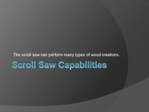 The scroll saw can perform many types of