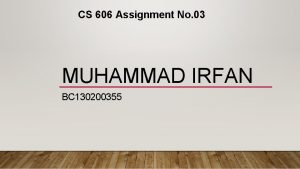CS 606 Assignment No 03 MUHAMMAD IRFAN BC
