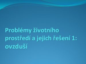 Problmy ivotnho prosted a jejich een 1 ovzdu