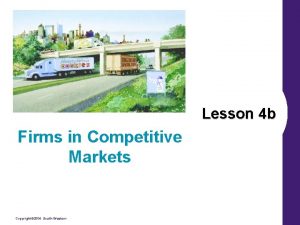Lesson 4 b Firms in Competitive Markets Copyright