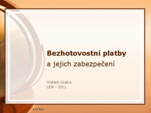 Bezhotovostn platby a jejich zabezpeen Vojtch Ouka UOP