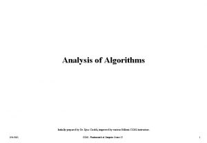 Analysis of Algorithms Initially prepared by Dr Ilyas
