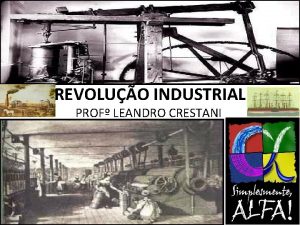 REVOLUO INDUSTRIAL PROF LEANDRO CRESTANI Definio Conjunto de