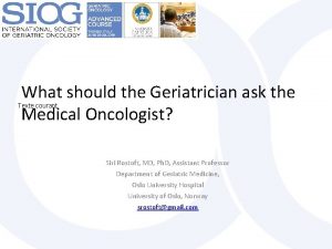 What should the Geriatrician ask the Medical Oncologist