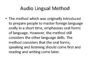 Audio Lingual Method The method which was originally