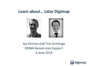 Learn about Lidar Digimap Ian Holmes and Tom